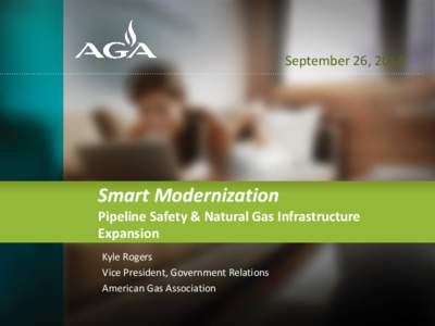 September 26, 2014  Smart Modernization Pipeline Safety & Natural Gas Infrastructure Expansion Kyle Rogers