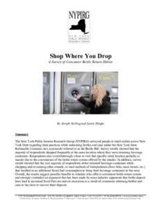 Shop Where You Drop A Survey of Consumer Bottle Return Habits By Joseph Stelling and Laura Haight Summary The New York Public Interest Research Group (NYPIRG) surveyed people at retail outlets across New