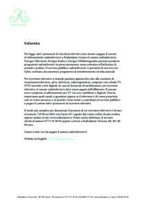 Italienska Per legge, tutti i possessori di ricevitori televisivi sono tenuti a pagare il canone di abbonamento radiotelevisivo a Radiotjänst. Grazie al canone radiotelevisivo, Sveriges Television, Sveriges Radio e Sver