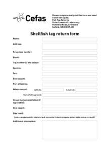 Please complete and print this form and send it with the tag to: Fish Tag Returns Cefas Lowestoft Laboratory, Pakefield Road, Lowestoft Suffolk, NR33 0HT, UK