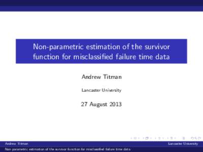 Non-parametric estimation of the survivor function for misclassified failure time data Andrew Titman Lancaster University  27 August 2013