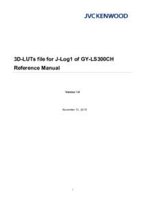 3D-LUTs file for J-Log1 of GY-LS300CH Reference Manual Version 1.0  November 13 , 2015