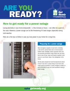 ARE YOU  READY? How to get ready for a power outage Losing electricity in your home temporarily — a few minutes or hours — can often be a pain in