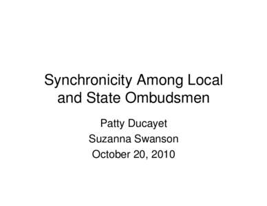 Synchronicity Among Local and State Ombudsmen Patty Ducayet Suzanna Swanson October 20, 2010