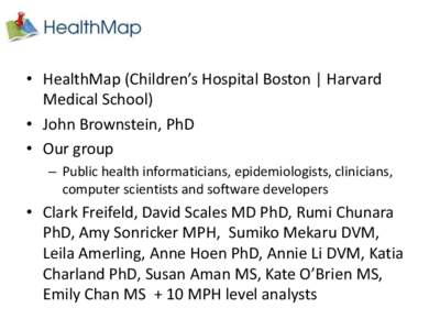 • HealthMap (Children’s Hospital Boston | Harvard Medical School) • John Brownstein, PhD • Our group – Public health informaticians, epidemiologists, clinicians, computer scientists and software developers
