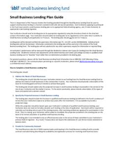 Small Business Lending Plan Guide The U.S. Department of the Treasury intends that funding provided through the Small Business Lending Fund be used to support small business lending in a manner consistent with safe and s