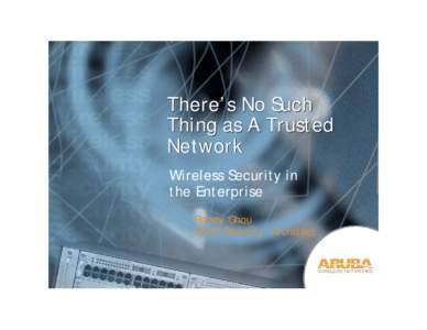 There’s No Such Thing as A Trusted Network Wireless Security in the Enterprise Randy Chou