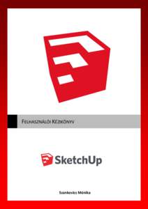 FELHASZNÁLÓI KÉZIKÖNYV  Szankovics Mónika A SketchUp-nak elérhető egy ingyenes verziója is, amely a program honlapjáról letölthető: http://www.sketchup.com/