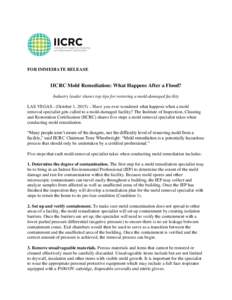 FOR IMMEDIATE RELEASE  IICRC Mold Remediation: What Happens After a Flood? Industry leader shares top tips for restoring a mold-damaged facility LAS VEGAS– (October 1, 2015) – Have you ever wondered what happens when