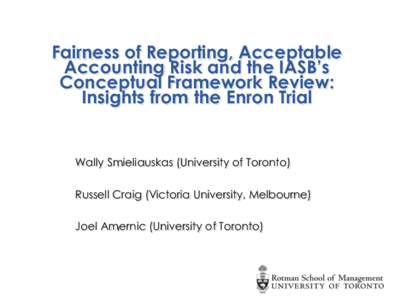 Fairness of Reporting, Acceptable Accounting Risk and the IASB’s Conceptual Framework Review: Insights from the Enron Trial  Wally Smieliauskas (University of Toronto)