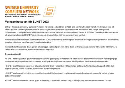 Verksamhetsplan för SUNET 2003 SUNET (Swedish University Computer Network) har funnits sedan början av 1980-talet och har utvecklats från att inledningsvis vara ett forsknings- och utvecklingsprojekt till att bli en f