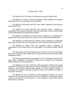 42 Tuesday, April 1st, 2014 The House met at 1:30 o’clock in the afternoon pursuant to adjournment. The Member for L’Anse au Clair (Ms. Dempster) made a Statement to recognize Michelle Brown for her contribution to h