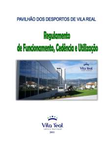 2011  CÂMARA MUNICIPAL DE VILA REAL PAVILHÃO DOS DESPORTOS DE VILA REAL REGULAMENTO DE FUNCIONAMENTO, CEDÊNCIA E UTILIZAÇÃO CAPÍTULO I – DISPOSIÇÕES GERAIS