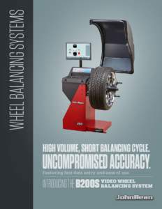 WHEEL BALANCING SYSTEMS HIGH VOLUME, SHORT BALANCING CYCLE. U  NCOMPROMISED ACCURACY. Featuring fast data entry and ease of use.