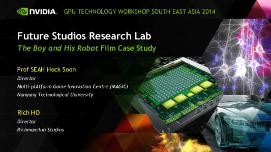 GPU TECHNOLOGY WORKSHOP SOUTH EAST ASIAFuture Studios Research Lab The Boy and His Robot Film Case Study Prof SEAH Hock Soon Director