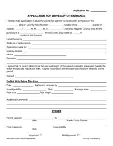 Application No.  APPLICATION FOR DRIVEWAY OR ENTRANCE I hereby make application to Wapello County for a permit to construct an entrance on the _________ side of County Road Number ____________ located in the ____________