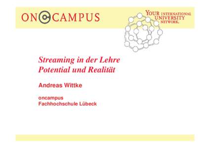 Streaming in der Lehre Potential und Realität Andreas Wittke oncampus Fachhochschule Lübeck