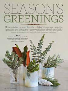 SEASON’S  GREENINGS Modern takes on your favorite holiday trimmings—wreaths, garlands and bouquets—give your home a fresh new look. Produced by Christopher White • Text by Judy Prouty • Photography Lisa Hubbard