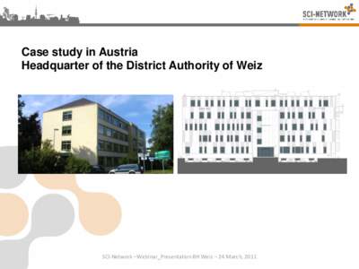 Case study in Austria Headquarter of the District Authority of Weiz SCI-Network –Webinar_Presentation BH Weiz – 24 March, 2011  General information