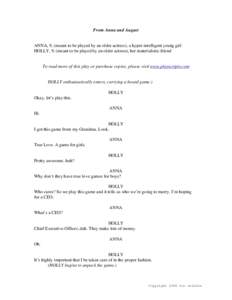 From Anna and August  ANNA, 9, (meant to be played by an older actress), a hyper-intelligent young girl HOLLY, 9, (meant to be played by an older actress), her materialistic friend  To read more of this play or purchase 