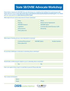 State SB/DVBE Advocate Workshop Please help us improve the SB/DVBE Advocate Workshops by completing this feedback form and leaving it with Robert Beamer. Or go to www.documents.dgs.ca.gov/pd/events/AdvocateFeedbackForm05