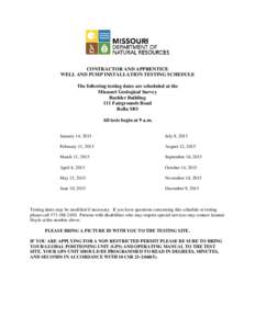 CONTRACTOR AND APPRENTICE WELL AND PUMP INSTALLATION TESTING SCHEDULE The following testing dates are scheduled at the Missouri Geological Survey Buehler Building 111 Fairgrounds Road