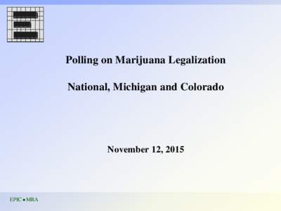 Polling on Marijuana Legalization National, Michigan and Colorado November 12, 2015  EPIC n MRA