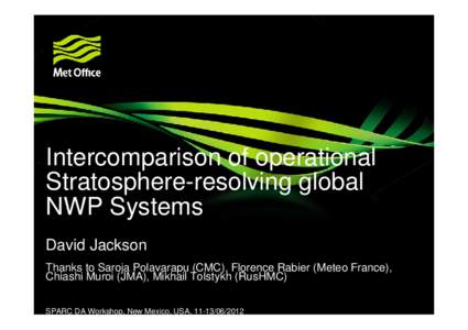 Intercomparison of operational Stratosphere-resolving global NWP Systems David Jackson Thanks to Saroja Polavarapu (CMC), Florence Rabier (Meteo France), Chiashi Muroi (JMA), Mikhail Tolstykh (RusHMC)