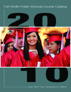 Fort Smith Public Schools Course Catalog[removed]S t a r t W i t h Yo u r Gr a d u a t i o n i n Mind