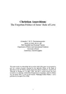 Christian Anarchism: The Forgotten Politics of Jesus’ Rule of Love Alexandre J. M. E. Christoyannopoulos (ajmec_at_kent_dot_ac_uk) PhD Candidate and Sessional Teacher