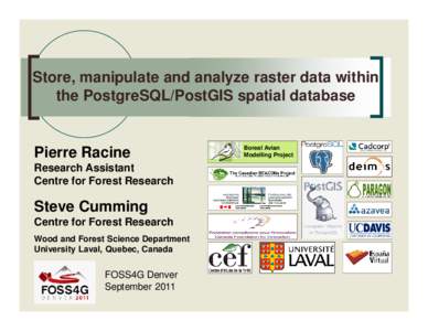 Store, manipulate and analyze raster data within the PostgreSQL/PostGIS spatial database Pierre Racine Research Assistant Centre for Forest Research