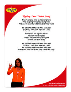 Signing Time Theme Song There’s singing time and dancing time And laughing time and playing time And now it is our favorite time SIGNING TIME! It’s SIGNING TIME with Alex and Leah SIGNING TIME with Alex and Leah