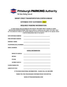 GRANT STREET TRANSPORTATION CENTER GARAGE EXTENDED STAY CUSTOMERS ONLY REQUIRED PARKING INFORMATION IF YOUR VEHICLE WILL BE PARKED IN THE FACILITY FOR MORE THAN 72 HOURS (I.E USING GREYHOUND/AMTRACK/OTHER) THEN PLEASE CO
