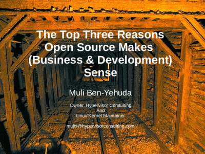 The Top Three Reasons Open Source Makes (Business & Development) Sense Muli Ben-Yehuda Owner, Hypervisor Consulting