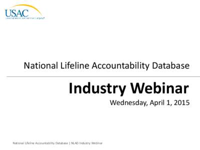 National Lifeline Accountability Database  Industry Webinar Wednesday, April 1, 2015