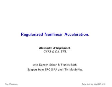 Regularized Nonlinear Acceleration. Alexandre d’Aspremont, CNRS & D.I. ENS. with Damien Scieur & Francis Bach. Support from ERC SIPA and ITN MacSeNet.