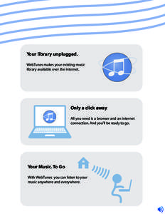 Your library unplugged. WebTunes makes your existing music library available over the internet. Only a click away All you need is a browser and an internet