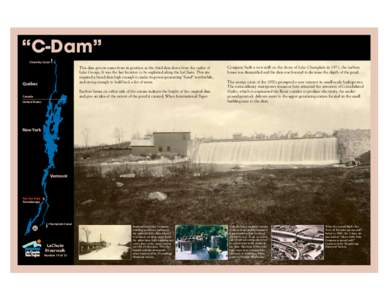 “C-Dam” Chambly Canal This dam gets its name from its position as the third dam down from the outlet of Lake George. It was the last location to be exploited along the LaChute. This site required a broad dam high eno