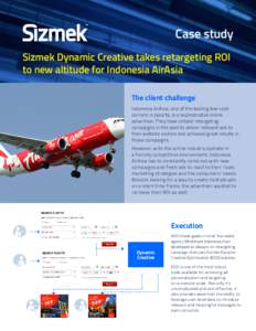 Case study Sizmek Dynamic Creative takes retargeting ROI to new altitude for Indonesia AirAsia The client challenge Indonesia AirAsia, one of the leading low-cost carriers in Jakarta, is a sophisticated online