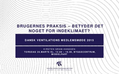 BRUGERNES PRAKSIS – BETYDER DET NOGET FOR INDEKLIMAET? D AN S K V E N T I L AT I O N S M E D L E M S M Ø D EKIRSTEN GRAM-HANSSEN TORSDAG 26.MARTS KL – 16.00, BYGGECENTRUM ,