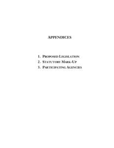 APPENDICES  1. PROPOSED LEGISLATION 2. STATUTORY MARK-UP 3. PARTICIPATING AGENCIES