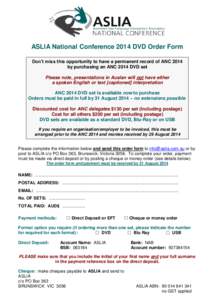 ASLIA National Conference 2014 DVD Order Form Don’t miss this opportunity to have a permanent record of ANC 2014 by purchasing an ANC 2014 DVD set Please note, presentations in Auslan will not have either a spoken Engl