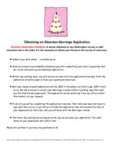 Obtaining an Absentee Marriage Application Attention Washington Residents: A license obtained at any Washington county is valid anywhere else in the state. It is not necessary to obtain your license in the county of cere