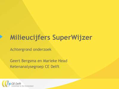 Milieucijfers SuperWijzer Achtergrond onderzoek Geert Bergsma en Marieke Head Ketenanalysegroep CE Delft  Doelstelling onderzoek CE Delft