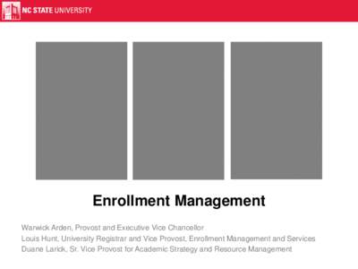 Enrollment Management Warwick Arden, Provost and Executive Vice Chancellor Louis Hunt, University Registrar and Vice Provost, Enrollment Management and Services Duane Larick, Sr. Vice Provost for Academic Strategy and Re