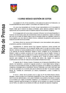 Nota de Prensa  I CURSO BÁSICO GESTIÓN DE COTOS Los pasados 27, 28 y 29 de noviembre, en las aulas de la sede de la Federación y la Escuela Madrileña de Caza se celebró I Curso Básico de Gestión de Cotos. Un curso