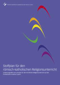 Römisch-katholische Landeskirche des Kantons Luzern  Stoffplan für den römisch-katholischen Religionsunterricht Umsetzungshilfe zum Lehrplan für den kirchlichen Religionsunterricht auf der Primarstufe im Kanton Luzer