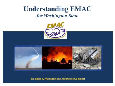 Understanding EMAC for Washington State Emergency Management Assistance Compact  What is EMAC?