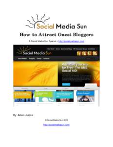 How to Attract Guest Bloggers A Social Media Sun Special – http://socialmediasun.com By: Adam Justice © Social Media Sun 2012