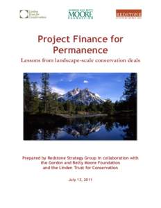 Project Finance for Permanence Lessons from landscape-scale conservation deals Prepared by Redstone Strategy Group in collaboration with the Gordon and Betty Moore Foundation